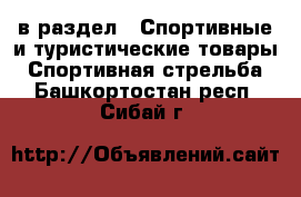  в раздел : Спортивные и туристические товары » Спортивная стрельба . Башкортостан респ.,Сибай г.